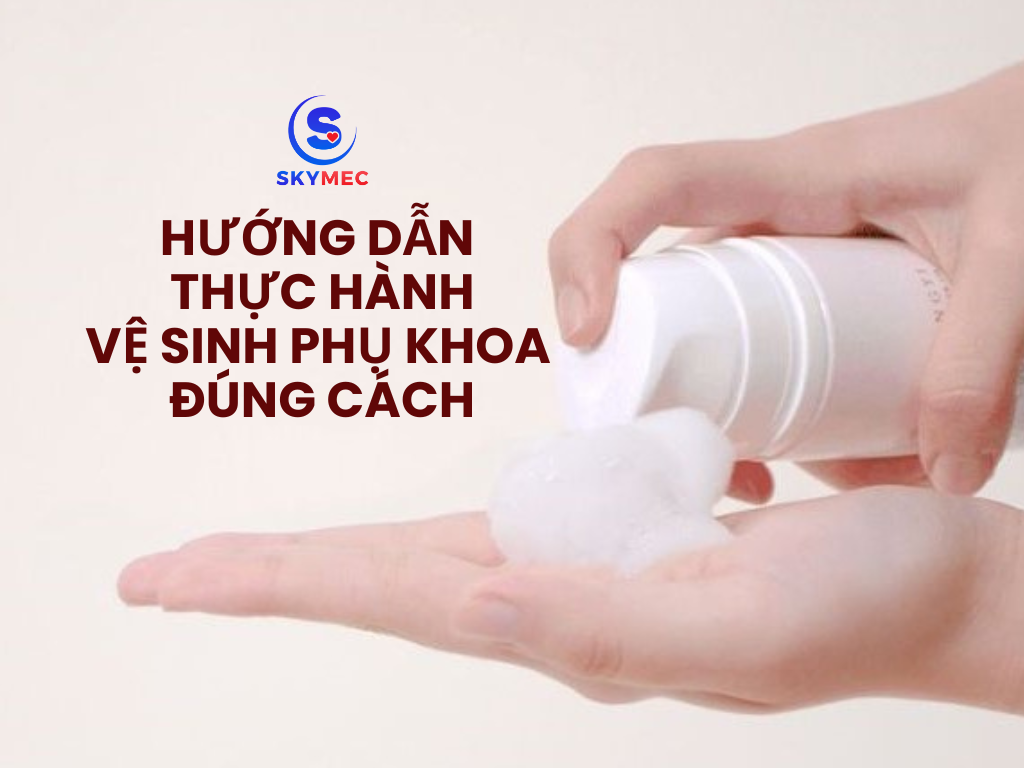 HƯỚNG DẪN THỰC HÀNH VỆ SINH PHỤ KHOA ĐÚNG CÁCH