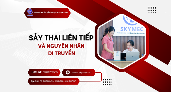 SẢY THAI LIÊN TIẾP VÀ NGUYÊN NHÂN DI TRUYỀN